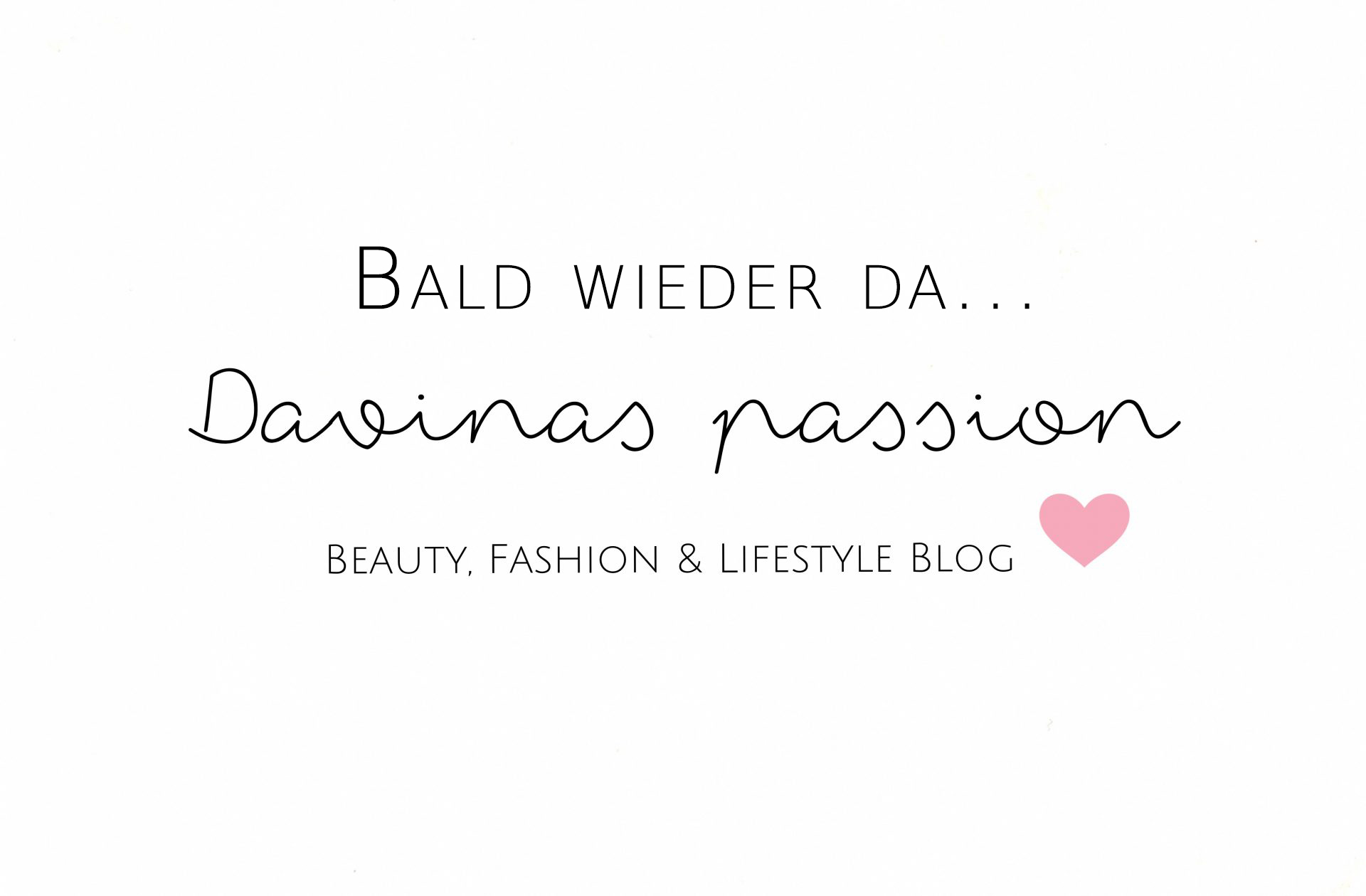Bald wieder da. Davinas passion - Beauty, Fashion & Lifestyle Blog